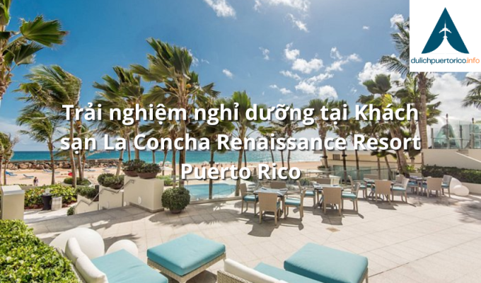 Trải nghiệm nghỉ dưỡng tại Khách sạn La Concha Renaissance Resort Puerto Rico