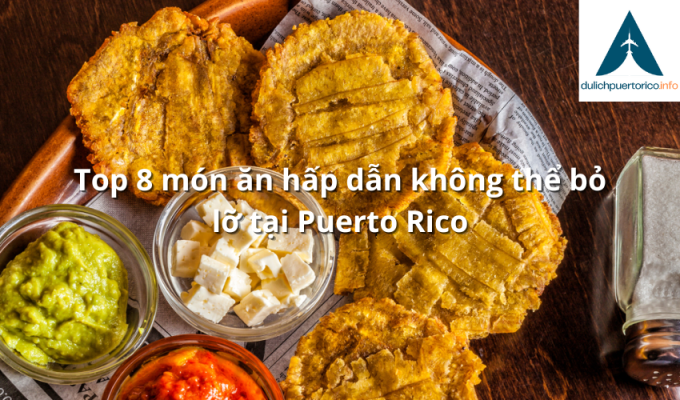 Top 8 món ăn hấp dẫn không thể bỏ lỡ tại Puerto Rico