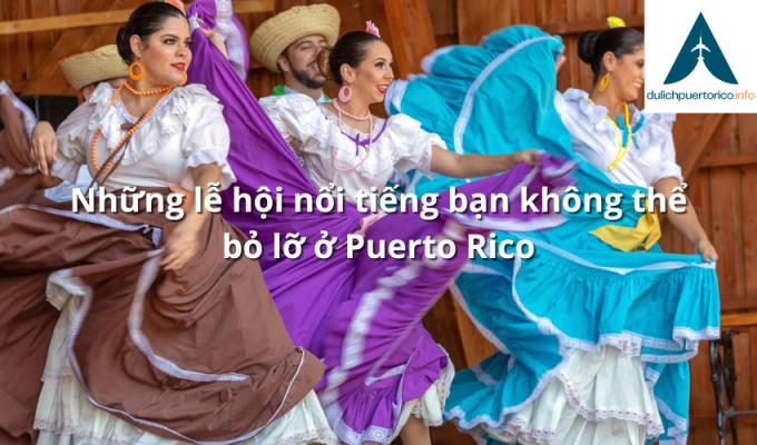 Những lễ hội nổi tiếng bạn không thể bỏ lỡ ở Puerto Rico