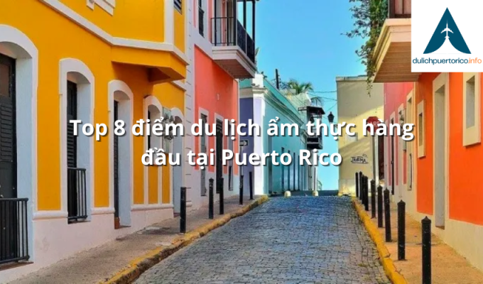 Top 8 điểm du lịch ẩm thực hàng đầu tại Puerto Rico