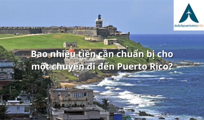 Bao nhiêu tiền cần chuẩn bị cho một chuyến đi đến Puerto Rico?