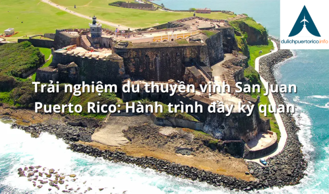 Trải nghiệm du thuyền vịnh San Juan Puerto Rico: Hành trình đầy kỳ quan