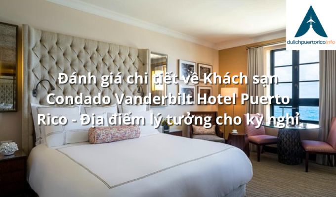 Đánh giá chi tiết về Khách sạn Condado Vanderbilt Hotel Puerto Rico - Địa điểm lý tưởng cho kỳ nghỉ