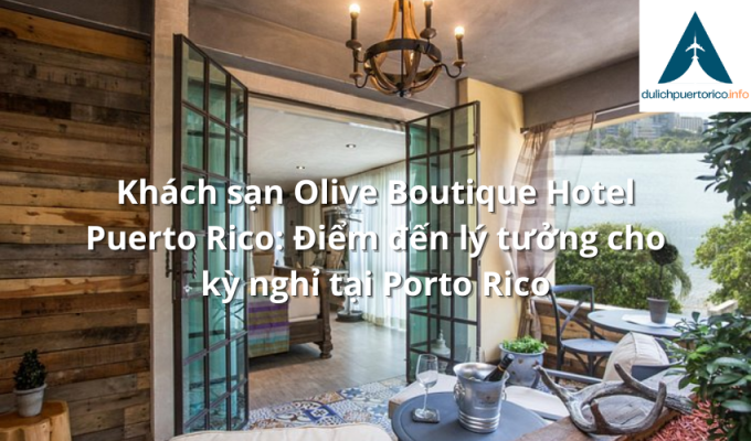 Khách sạn Olive Boutique Hotel Puerto Rico: Điểm đến lý tưởng cho kỳ nghỉ tại Porto Rico