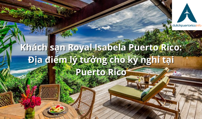 Khách sạn Royal Isabela Puerto Rico: Địa điểm lý tưởng cho kỳ nghỉ tại Puerto Rico