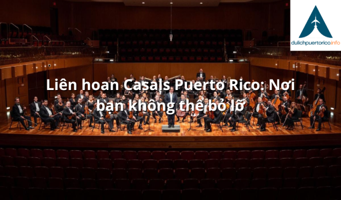 Liên hoan Casals Puerto Rico: Nơi bạn không thể bỏ lỡ