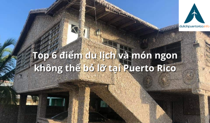 Top 6 điểm du lịch và món ngon không thể bỏ lỡ tại Puerto Rico