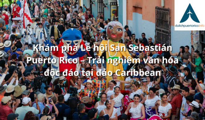 Khám phá Lễ hội San Sebastián Puerto Rico – Trải nghiệm văn hóa độc đáo tại đảo Caribbean