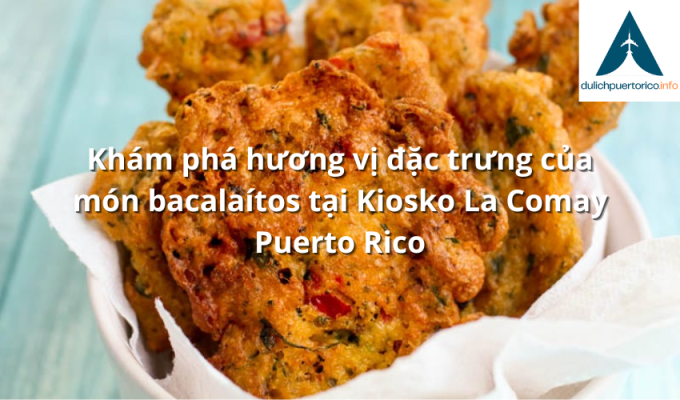 Khám phá hương vị đặc trưng của món bacalaítos tại Kiosko La Comay Puerto Rico