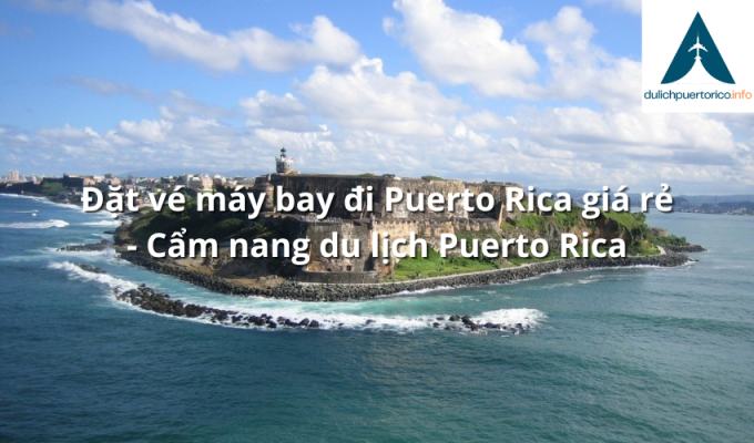 Đặt vé máy bay đi Puerto Rica giá rẻ - Cẩm nang du lịch Puerto Rica